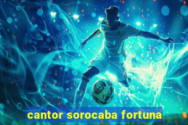 cantor sorocaba fortuna